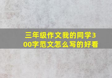 三年级作文我的同学300字范文怎么写的好看