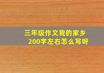 三年级作文我的家乡200字左右怎么写呀