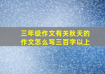 三年级作文有关秋天的作文怎么写三百字以上