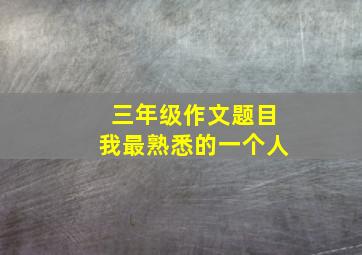 三年级作文题目我最熟悉的一个人