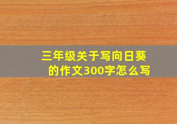 三年级关于写向日葵的作文300字怎么写