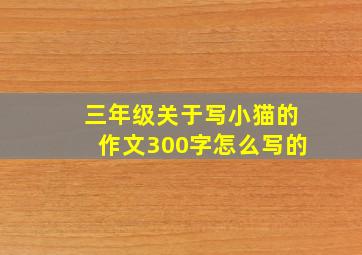 三年级关于写小猫的作文300字怎么写的