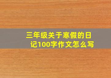 三年级关于寒假的日记100字作文怎么写