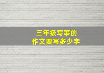 三年级写事的作文要写多少字