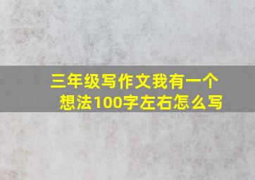 三年级写作文我有一个想法100字左右怎么写