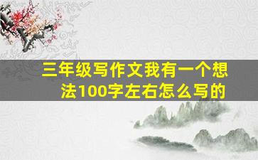 三年级写作文我有一个想法100字左右怎么写的