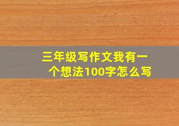 三年级写作文我有一个想法100字怎么写