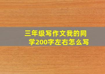 三年级写作文我的同学200字左右怎么写