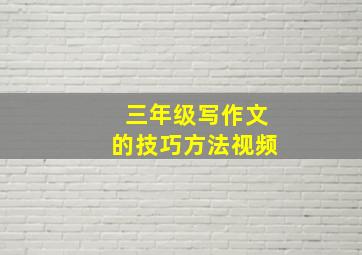 三年级写作文的技巧方法视频