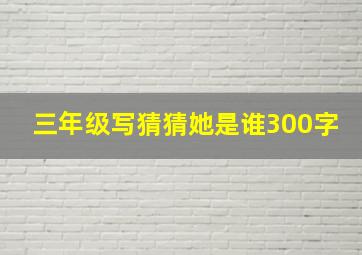 三年级写猜猜她是谁300字