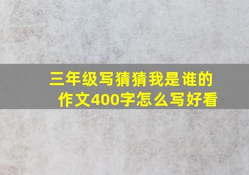 三年级写猜猜我是谁的作文400字怎么写好看