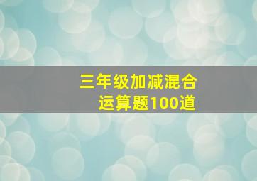 三年级加减混合运算题100道