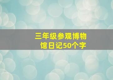 三年级参观博物馆日记50个字