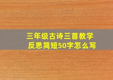 三年级古诗三首教学反思简短50字怎么写