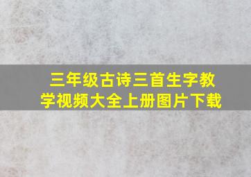 三年级古诗三首生字教学视频大全上册图片下载