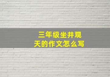 三年级坐井观天的作文怎么写