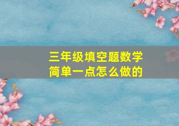 三年级填空题数学简单一点怎么做的