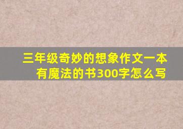 三年级奇妙的想象作文一本有魔法的书300字怎么写