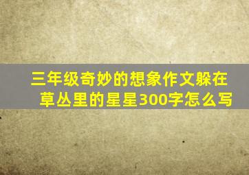 三年级奇妙的想象作文躲在草丛里的星星300字怎么写