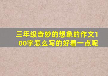 三年级奇妙的想象的作文100字怎么写的好看一点呢