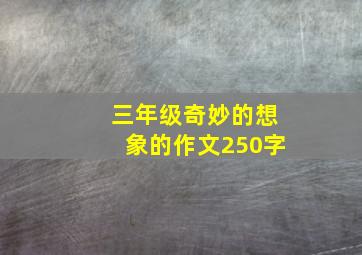 三年级奇妙的想象的作文250字