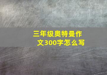 三年级奥特曼作文300字怎么写