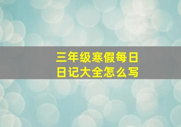 三年级寒假每日日记大全怎么写