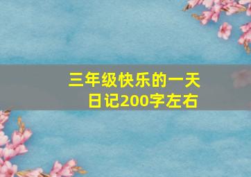 三年级快乐的一天日记200字左右