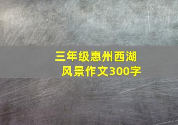 三年级惠州西湖风景作文300字