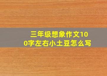 三年级想象作文100字左右小土豆怎么写