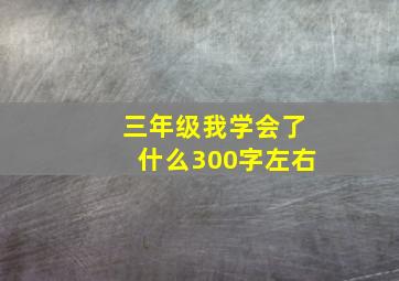 三年级我学会了什么300字左右