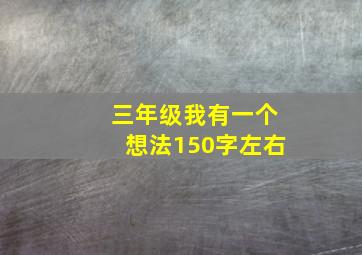 三年级我有一个想法150字左右