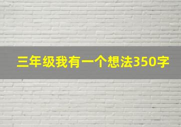 三年级我有一个想法350字