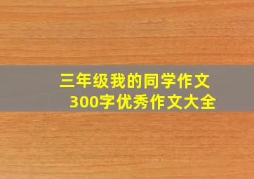 三年级我的同学作文300字优秀作文大全