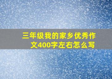 三年级我的家乡优秀作文400字左右怎么写