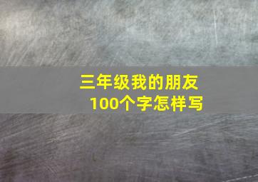 三年级我的朋友100个字怎样写