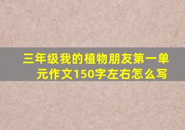 三年级我的植物朋友第一单元作文150字左右怎么写