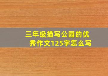 三年级描写公园的优秀作文125字怎么写