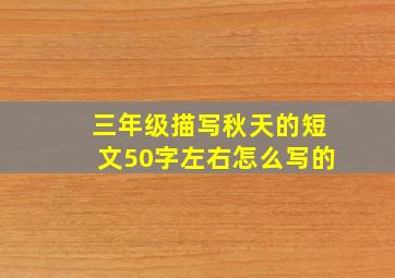 三年级描写秋天的短文50字左右怎么写的