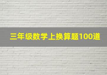 三年级数学上换算题100道