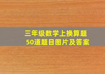 三年级数学上换算题50道题目图片及答案