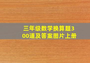 三年级数学换算题300道及答案图片上册