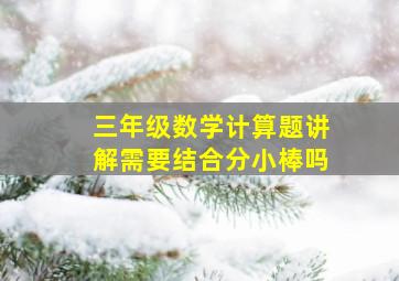 三年级数学计算题讲解需要结合分小棒吗