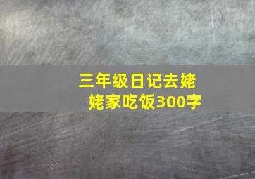 三年级日记去姥姥家吃饭300字