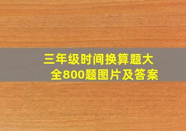 三年级时间换算题大全800题图片及答案