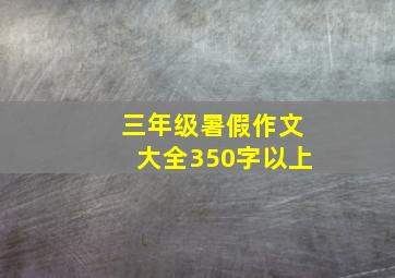 三年级暑假作文大全350字以上