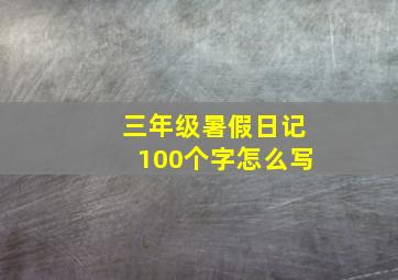 三年级暑假日记100个字怎么写