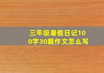 三年级暑假日记100字30篇作文怎么写