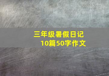 三年级暑假日记10篇50字作文