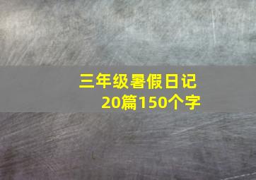 三年级暑假日记20篇150个字